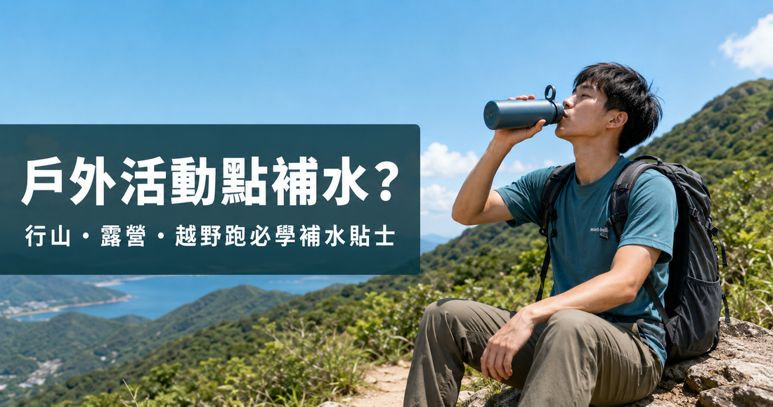 戶外活動點補水？做好呢幾步，行山、露營都玩得更舒服